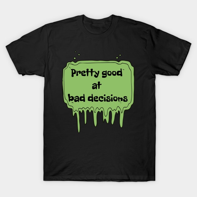 Pretty Good At Bad Decisions T-Shirt by Tripley Tees